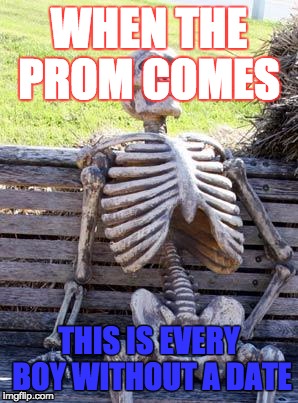 Waiting Skeleton Meme | WHEN THE PROM COMES; THIS IS EVERY BOY WITHOUT A DATE | image tagged in memes,waiting skeleton | made w/ Imgflip meme maker