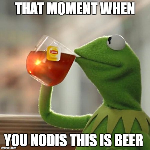 But That's None Of My Business Meme | THAT MOMENT WHEN; YOU NODIS THIS IS BEER | image tagged in memes,but thats none of my business,kermit the frog | made w/ Imgflip meme maker