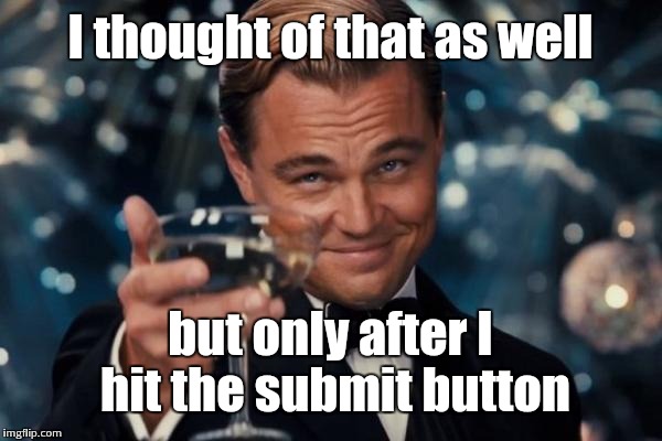 Leonardo Dicaprio Cheers Meme | I thought of that as well but only after I hit the submit button | image tagged in memes,leonardo dicaprio cheers | made w/ Imgflip meme maker