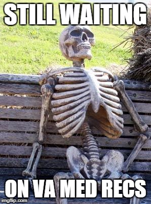 Waiting Skeleton Meme | STILL WAITING; ON VA MED RECS | image tagged in memes,waiting skeleton | made w/ Imgflip meme maker