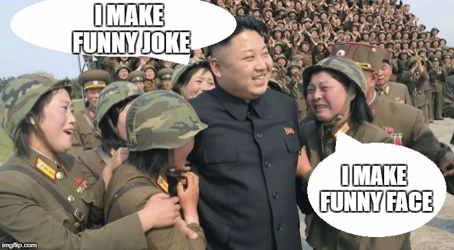 north korea cry | I MAKE FUNNY JOKE; I MAKE FUNNY FACE | image tagged in north korea cry | made w/ Imgflip meme maker
