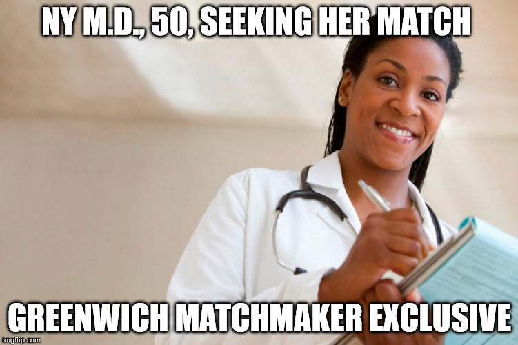 NY M.D., 50, SEEKING HER MATCH; GREENWICH MATCHMAKER EXCLUSIVE | made w/ Imgflip meme maker