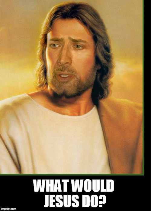 Nicholas Cage as Jesus | WHAT WOULD JESUS DO? | image tagged in vince vance,nicholas cage,jesus | made w/ Imgflip meme maker