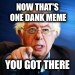 NOW THAT'S ONE DANK MEME YOU GOT THERE | made w/ Imgflip meme maker