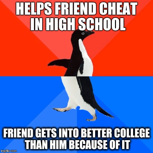 Penguin Cheater | HELPS FRIEND CHEAT IN HIGH SCHOOL; FRIEND GETS INTO BETTER COLLEGE THAN HIM BECAUSE OF IT | image tagged in memes,socially awesome awkward penguin,school meme,immature highschoolers | made w/ Imgflip meme maker