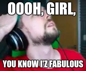 Fabulous Jacksepticeye | OOOH, GIRL, YOU KNOW I'Z FABULOUS | image tagged in fabulous jacksepticeye | made w/ Imgflip meme maker