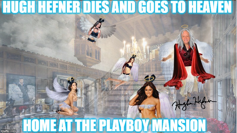 Let heaven's gates be as pearly as the pages of your magazine RIP Hugh Hefner | HUGH HEFNER DIES AND GOES TO HEAVEN; HOME AT THE PLAYBOY MANSION | image tagged in playboy,hugh hefner,memes,dies,heaven | made w/ Imgflip meme maker