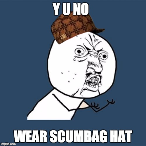 Y U No Meme | Y U NO; WEAR SCUMBAG HAT | image tagged in memes,y u no,scumbag | made w/ Imgflip meme maker