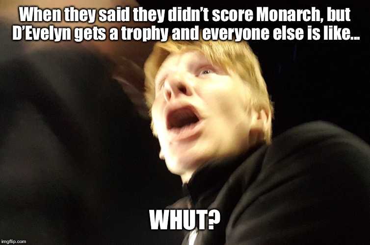 When they said they didn’t score Monarch, but D’Evelyn gets a trophy and everyone else is like... WHUT? | image tagged in whut | made w/ Imgflip meme maker