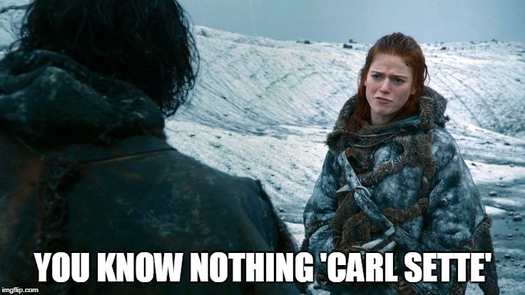 Ygritte. | YOU KNOW NOTHING 'CARL SETTE' | image tagged in ygritte | made w/ Imgflip meme maker