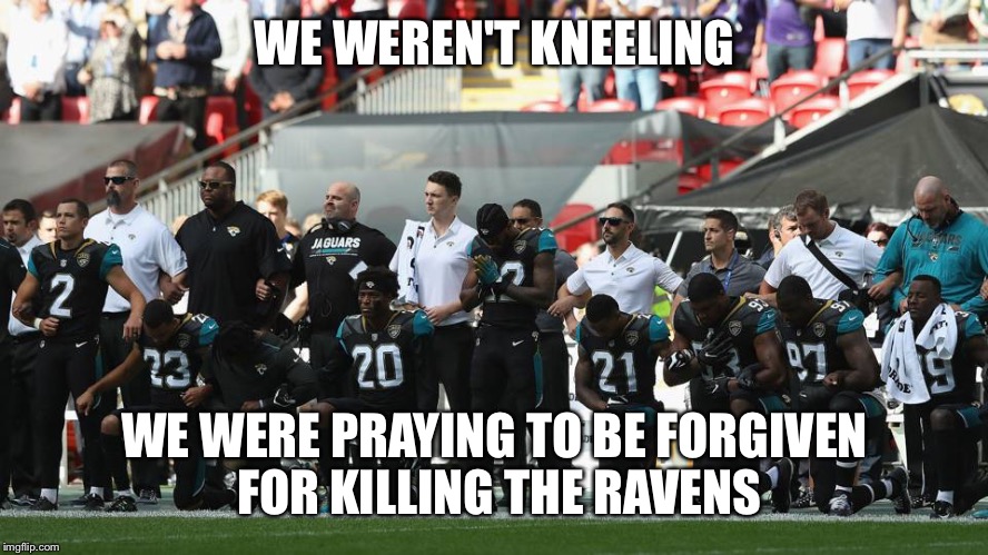 WE WEREN'T KNEELING; WE WERE PRAYING TO BE FORGIVEN FOR KILLING THE RAVENS | image tagged in jaguar,nfl memes,nfl football | made w/ Imgflip meme maker