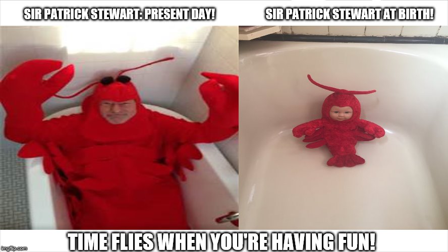 Sir Patrick Stewart present day AND at birth! | SIR PATRICK STEWART: PRESENT DAY!                      SIR PATRICK STEWART AT BIRTH! TIME FLIES WHEN YOU'RE HAVING FUN! | image tagged in star trek tng,captain picard,sir patrick stewart is a lobster,singing in the bathtub,patrick stewart,jean luc picard | made w/ Imgflip meme maker