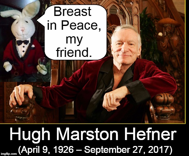 Saying Good-Bye to the Coolest of the 20th Century | Breast in Peace, my friend. Hugh Marston Hefner; (April 9, 1926 – September 27, 2017) | image tagged in vince vance,hugh hefner,playboy,playboy club,playboy magazine,playboy bunnies | made w/ Imgflip meme maker