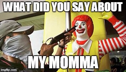 WHAT DID YOU SAY ABOUT MY MOMMA | made w/ Imgflip meme maker