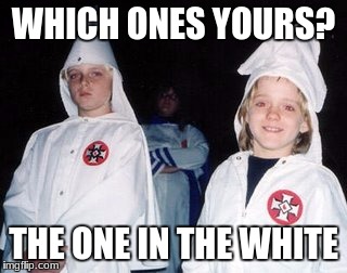 Kool Kid Klan | WHICH ONES YOURS? THE ONE IN THE WHITE | image tagged in memes,kool kid klan | made w/ Imgflip meme maker