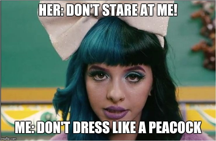 Staring While Singing | HER: DON'T STARE AT ME! ME: DON'T DRESS LIKE A PEACOCK | image tagged in staring while singing | made w/ Imgflip meme maker
