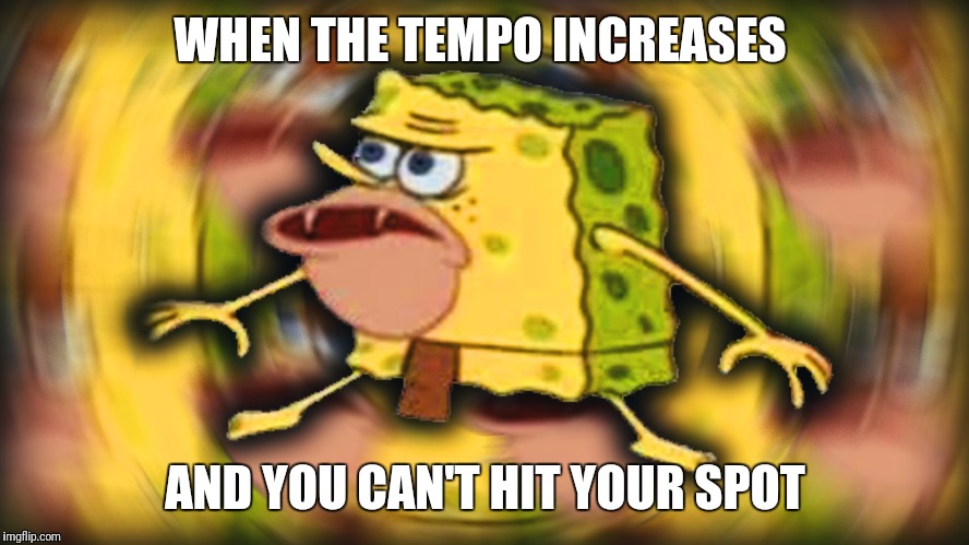 Caveman Spongbob | WHEN THE TEMPO INCREASES; AND YOU CAN'T HIT YOUR SPOT | image tagged in caveman spongbob | made w/ Imgflip meme maker