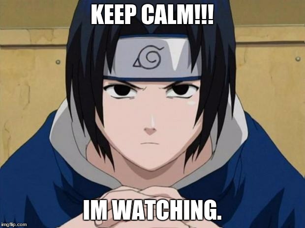 Naruto Sasuke | KEEP CALM!!! IM WATCHING. | image tagged in naruto sasuke | made w/ Imgflip meme maker