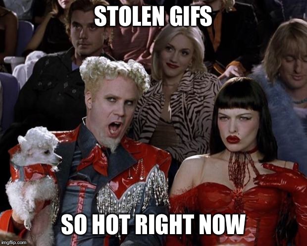 Mugatu So Hot Right Now Meme | STOLEN GIFS SO HOT RIGHT NOW | image tagged in memes,mugatu so hot right now | made w/ Imgflip meme maker