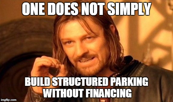 One Does Not Simply Meme | ONE DOES NOT SIMPLY; BUILD STRUCTURED PARKING WITHOUT FINANCING | image tagged in memes,one does not simply | made w/ Imgflip meme maker