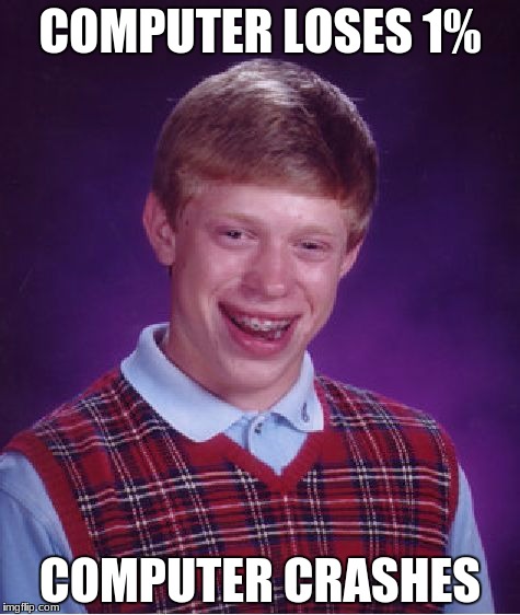 Bad Luck Brian Meme | COMPUTER LOSES 1%; COMPUTER CRASHES | image tagged in memes,bad luck brian | made w/ Imgflip meme maker