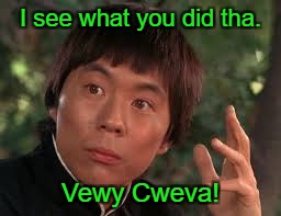 I see what you did tha. Vewy Cweva! | made w/ Imgflip meme maker