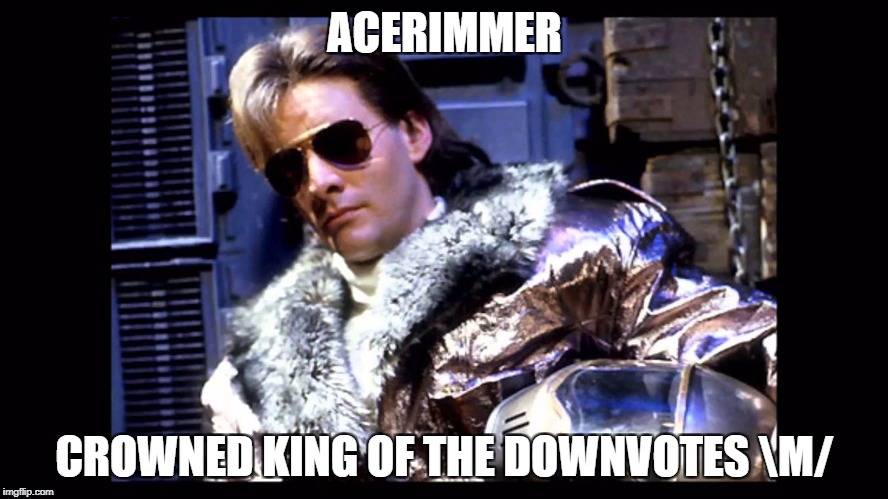 ACERIMMER; CROWNED KING OF THE DOWNVOTES \M/ | made w/ Imgflip meme maker