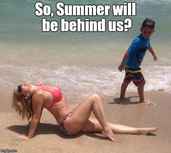 Classic | So, Summer will be behind us? | image tagged in classic | made w/ Imgflip meme maker
