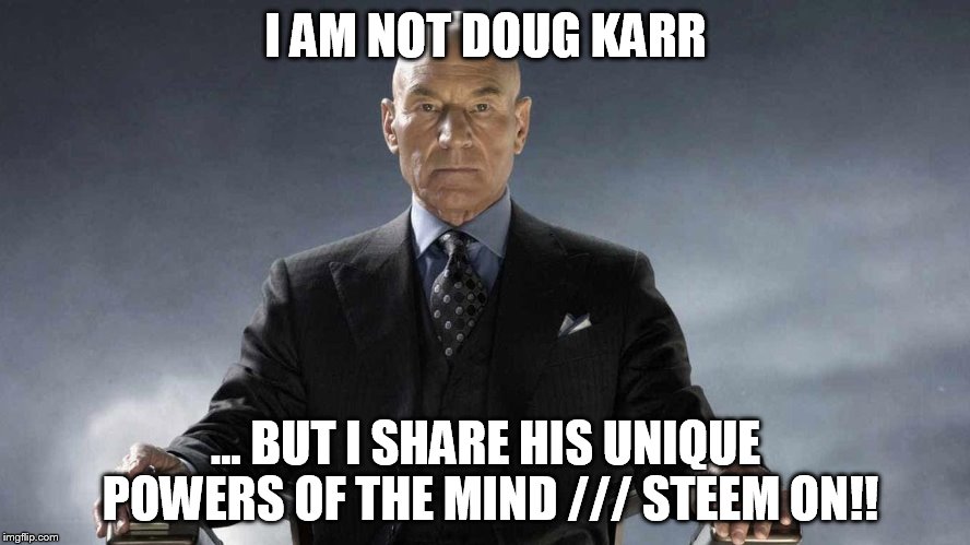 I AM NOT DOUG KARR; ... BUT I SHARE HIS UNIQUE POWERS OF THE MIND /// STEEM ON!! | made w/ Imgflip meme maker