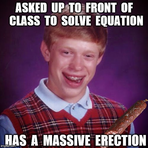 ASKED  UP  TO  FRONT  OF  CLASS  TO  SOLVE  EQUATION HAS  A  MASSIVE  ERECTION | made w/ Imgflip meme maker