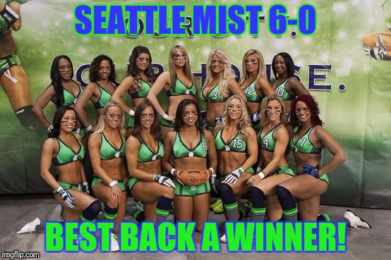 Seattle Mist | SEATTLE MIST 6-0; BEST BACK A WINNER! | image tagged in seattle mist,lfl football,nfl replacement | made w/ Imgflip meme maker