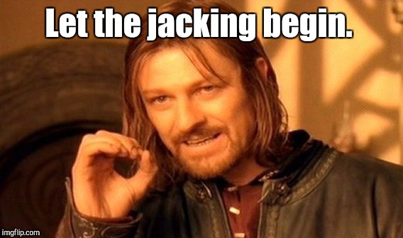 One Does Not Simply Meme | Let the jacking begin. | image tagged in memes,one does not simply | made w/ Imgflip meme maker