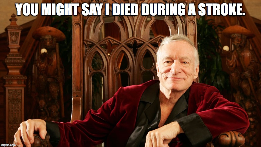 YOU MIGHT SAY I DIED DURING A STROKE. | image tagged in hugh hefner | made w/ Imgflip meme maker