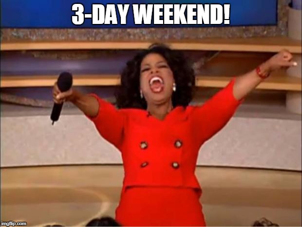 Oprah You Get A Meme | 3-DAY WEEKEND! | image tagged in memes,oprah you get a | made w/ Imgflip meme maker