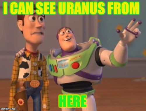 X, X Everywhere | I CAN SEE URANUS FROM; HERE | image tagged in memes,x x everywhere | made w/ Imgflip meme maker