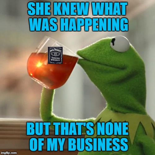 SHE KNEW WHAT WAS HAPPENING BUT THAT'S NONE OF MY BUSINESS | made w/ Imgflip meme maker