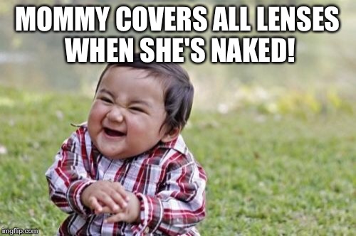 Evil Toddler Meme | MOMMY COVERS ALL LENSES WHEN SHE'S NAKED! | image tagged in memes,evil toddler | made w/ Imgflip meme maker
