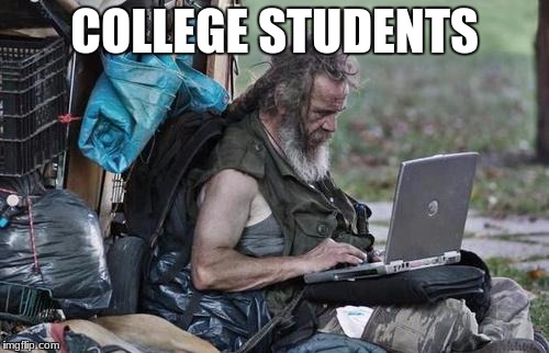Homeless_PC | COLLEGE STUDENTS | image tagged in homeless_pc | made w/ Imgflip meme maker