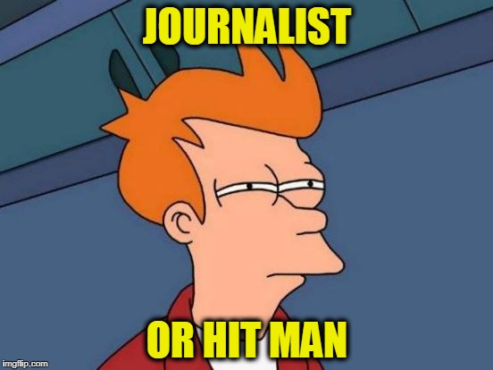 Futurama Fry Meme | JOURNALIST; OR HIT MAN | image tagged in memes,futurama fry | made w/ Imgflip meme maker