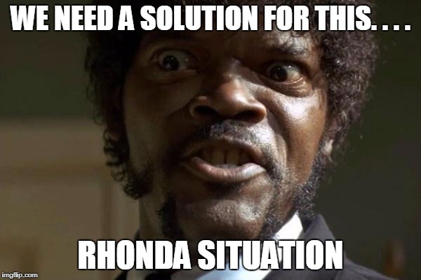 Pulp Fiction - Jules | WE NEED A SOLUTION FOR THIS. . . . RHONDA SITUATION | image tagged in pulp fiction - jules | made w/ Imgflip meme maker
