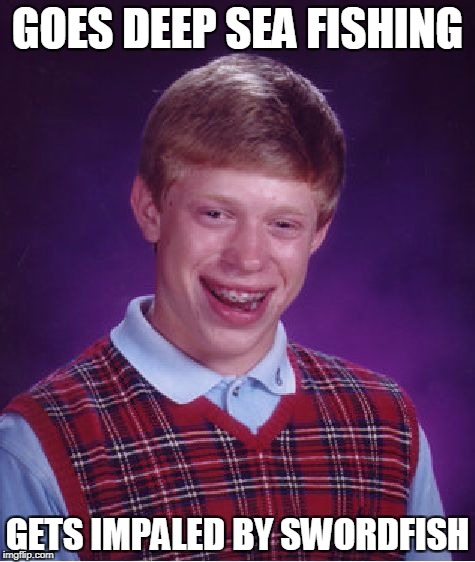 Bad Luck Brian Deep Sea Fishing | GOES DEEP SEA FISHING; GETS IMPALED BY SWORDFISH | image tagged in memes,bad luck brian,fishing | made w/ Imgflip meme maker