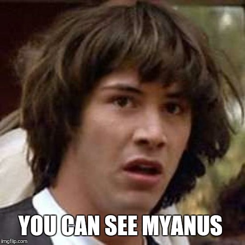 Conspiracy Keanu Meme | YOU CAN SEE MYANUS | image tagged in memes,conspiracy keanu | made w/ Imgflip meme maker