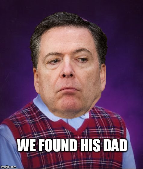WE FOUND HIS DAD | image tagged in fbi director james comey,bad luck brian | made w/ Imgflip meme maker