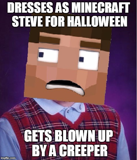Bad Luck Brian Minecraft | DRESSES AS MINECRAFT STEVE FOR HALLOWEEN; GETS BLOWN UP BY A CREEPER | image tagged in bad luck brian minecraft,minecraft | made w/ Imgflip meme maker