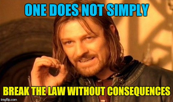 One Does Not Simply Meme | ONE DOES NOT SIMPLY BREAK THE LAW WITHOUT CONSEQUENCES | image tagged in memes,one does not simply | made w/ Imgflip meme maker