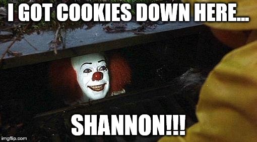 I GOT COOKIES DOWN HERE... SHANNON!!! | made w/ Imgflip meme maker