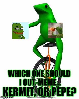 Dat Boi | WHICH ONE SHOULD I OUT-MEME... KERMIT, OR PEPE? | image tagged in memes,dat boi | made w/ Imgflip meme maker