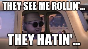 Like a boss | THEY SEE ME ROLLIN'... THEY HATIN'... | image tagged in one does not simply | made w/ Imgflip meme maker