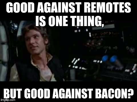Good Against Bacon | GOOD AGAINST REMOTES IS ONE THING, BUT GOOD AGAINST BACON? | image tagged in bacon | made w/ Imgflip meme maker