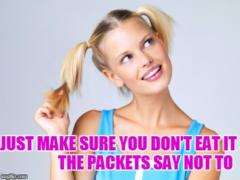 JUST MAKE SURE YOU DON'T EAT IT               
 THE PACKETS SAY NOT TO | made w/ Imgflip meme maker